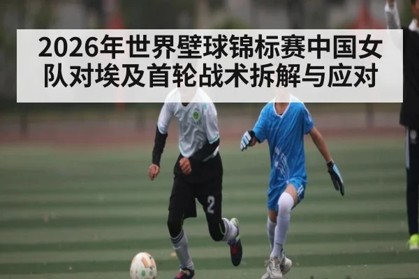2026年世界壁球锦标赛中国女队对埃及首轮战术拆解与应对 | kaiyun